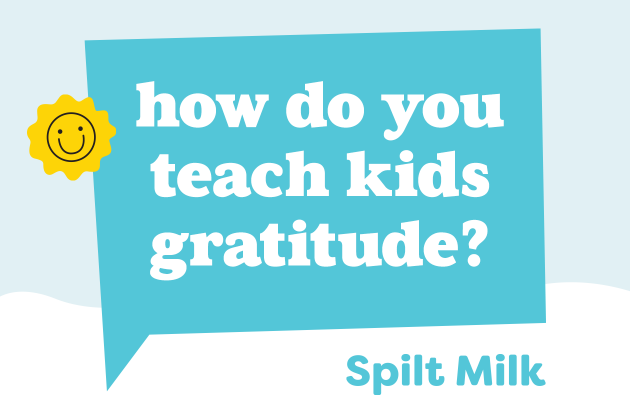 how do you teach kids gratitude? - Spilt Milk